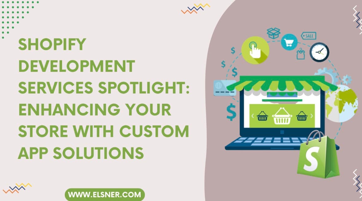 Shopify Development Services Spotlight: Enhancing Your Store with Custom App Solutions