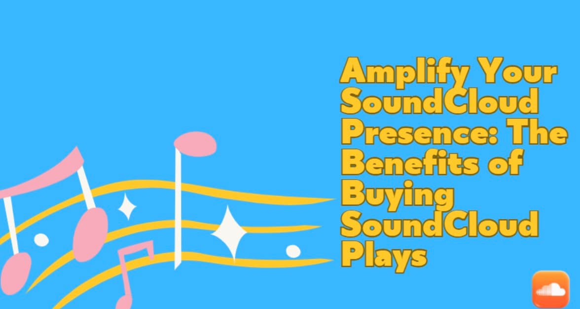 Amplify Your SoundCloud Presence: The Benefits of Buying SoundCloud Plays