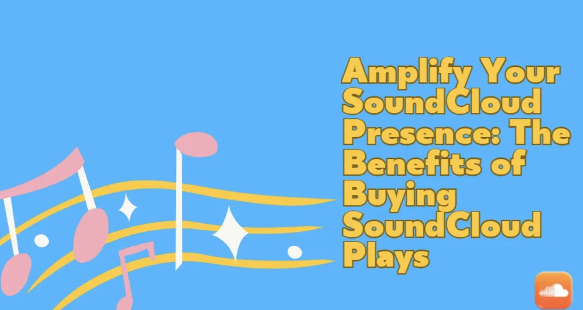 Amplify Your SoundCloud Presence: The Benefits of Buying SoundCloud Plays